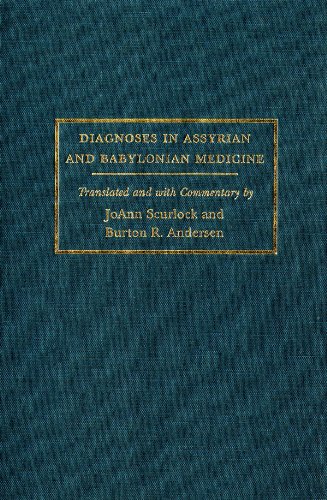 Diagnoses in Assyrian and Babylonian Medicine: Ancient Sources, Translations, and Modern Medical Ana by Jo Ann Scurlock
