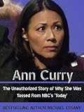 Ann Curry: The Unauthorized Story of Why She Was Tossed From NBC's 'Today'