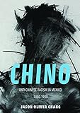 Jason Oliver Chang, "Chino: Anti-Chinese Racism in Mexico, 1880-1940" (U Illinois Press, 2017)