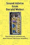 Sound Advice from Gerald Weber: Everything You Wanted to Ask About Vacuum Tube Guitar Amplifiers by 