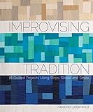 Improvising Tradition: 18 Quilted Projects Using Strips, Slices, and Strata by Alexandra Ledgerwood