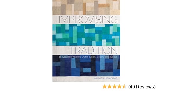 Improvising Tradition 18 Quilted Projects Using Strips - 