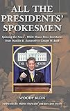 All the Presidents' Spokesmen: Spinning the News--White House Press Secretaries from Franklin D. Roosevelt to George W. Bush by Woody Klein