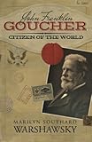 John Franklin Goucher: Citizen Of The World by Marilyn Southard Warshawsky