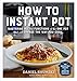 How to Instant Pot: Mastering All the Functions of the One Pot That Will Change the Way You Cook by Daniel Shumski
