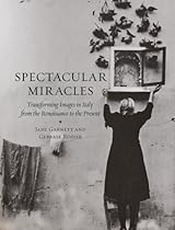 Spectacular Miracles: Transforming Images in Italy; From the Renaissance to the Present