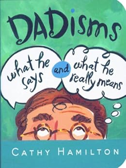 Dadisms What He Says And What He Really Means Kindle Edition By Cathy Hamilton Humor