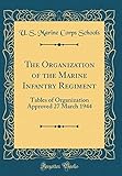 The Organization of the Marine Infantry Regiment: Tables of Organization Approved 27 March 1944 (Cla by 