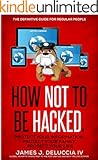 How Not To Be Hacked: The Definitive Guide for Regular People