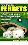 Find Out About Ferrets: The Complete Guide to Turning Your Ferret Into the Happiest, Best-Behaved an by
