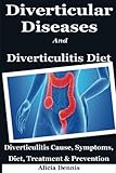 Diverticular Diseases and Diverticulitis Diet: Diverticulitis Cause, Symptoms, Diet, Treatment & Prevention(diverticulitis cure,diverticulitis recipes,diverticulitis pain free foods,low fiber diet)