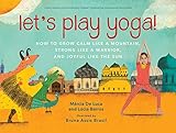 Let's Play Yoga!: How to Grow Calm Like a Mountain, Strong Like a Warrior, and Joyful Like the Sun by 