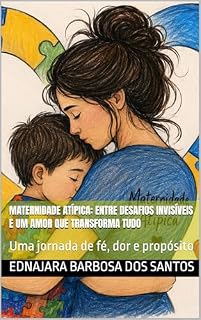 Livro Maternidade Atípica: entre desafios invisíveis e um amor que transforma tudo : Uma jornada de fé, dor e propósito