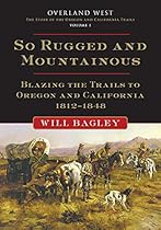 So Rugged and Mountainous: Blazing the Trails to Oregon and California; 1812â€“1848 (Overland West Series)