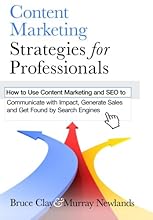 Content Marketing Strategies for Professionals: How to Use Content Marketing and SEO to Communicate with Impact, Generate Sales and Get Found by Search Engines