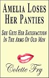 Amelia Loses Her Panties: She Gets Her Satisfaction In The Arms Of Old Men (WRINKLY MEN Book 3)