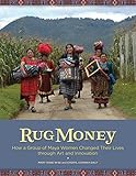 Rug Money: How a Group of Maya Women Changed Their Lives through Art and Innovation by Cheryl Conway-Daly, Mary Anne Wise