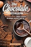 The Chocolate Lover's Collection: 40 Ultimate Recipes: Candies & Desserts for National Chocolate Candy Day by Stephanie Sharp