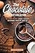 The Chocolate Lover's Collection: 40 Ultimate Recipes: Candies & Desserts for National Chocolate Candy Day by Stephanie Sharp