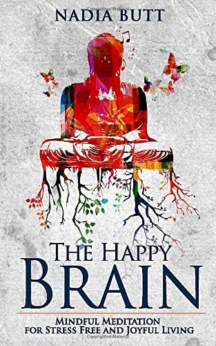 Mindfulness: The Happy Brain - Mindful Meditation for Stress Free and Joyful Living (Happy, Yoga, Peace, Beginner, Anxiety Relief, Depression, Self Help)