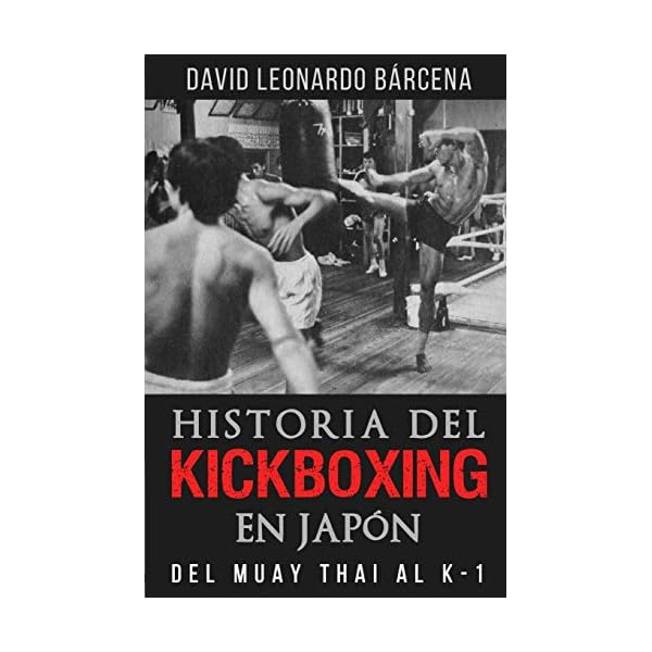 HISTORIA DEL KICKBOXING EN JAPÓN: DEL MUAY THAI AL K-1 (Spanish Edition)