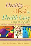 Healthy Ways to Work in Health Care: A Self Care Guide by