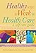 Healthy Ways to Work in Health Care: A Self Care Guide by