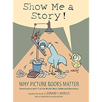 Show Me a Story!: Why Picture Books Matter: Conversations with 21 of the World's Most Celebrated Illustrators book cover