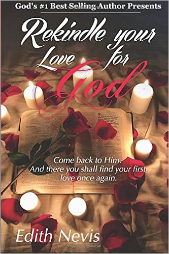 Rekindle Your Love For God Come Back To Him And There You Shall Find Your First Love Once Again Nevis Edith 9781537797144 Amazon Com Books