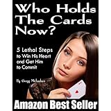 Who Holds The Cards Now? 5 Lethal Steps to Win His Heart and Get Him to Commit (Relationship and Dating Advice for Women Book 1)