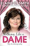 Nothing Like a Dame: My Autobiography by Elaine C Smith
