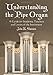 Understanding the Pipe Organ: A Guide for Students, Teachers and Lovers of the Instrument