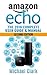 Amazon Echo: The Complete User Guide & Manual for Your Amazon Prime, Amazon eBooks, Web Services & More! (Alexa Echo, Master your Echo, Amazon Tap)