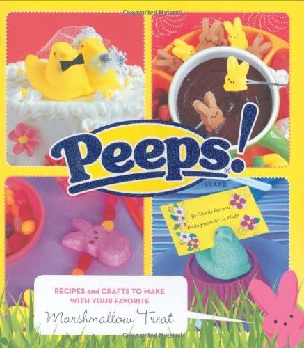 Peeps: Recipes and Crafts to Make with Your Favorite Marshmallow Treat