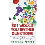 501 Would You Rather Questions: Funny, gross, challenging, awkward, painful and random questions for all ages
