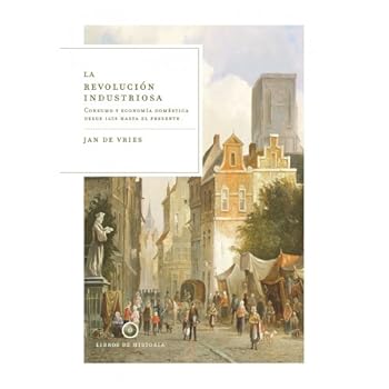 La revolución industriosa: Consumo y economía doméstica desde 1650 hasta el presente (Libros de Historia)
