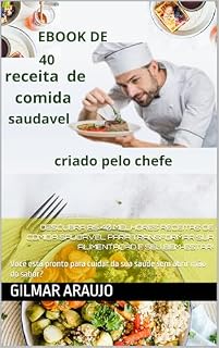 Livro Descubra as 40 Melhores Receitas de Comida Saudável para Transformar Sua Alimentação e Seu Bem-Estar!: Você está pronto para cuidar da sua saúde sem abrir mão do sabor?