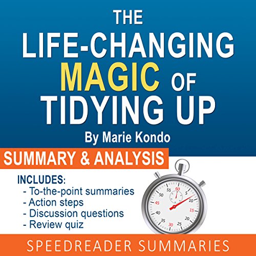 The Life-Changing Magic of Tidying Up by Marie Kondo: The Japanese Art of Decluttering and Organizing: An Action-Steps Summary and Analysis