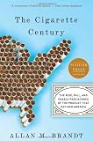 Front cover for the book The Cigarette Century: The Rise, Fall, and Deadly Persistence of the Product That Defined America by Allan M. Brandt