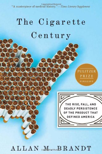 The Cigarette Century: The Rise, Fall, and Deadly Persistence of the Product That Defined America
