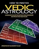 How to Practice Vedic Astrology: A Beginner's Guide to Casting Your Horoscope and Predicting Your Future