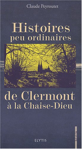 Histoires peu ordinaires de Clermont-Ferrand à la Chaise-Dieu