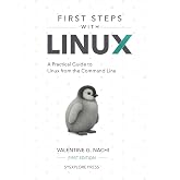 First Steps With Linux: A Practical Guide to Linux from the Command Line
