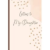 Letters to My Daughter: A Memory Keepsake Journal with 42 Prompts from Mother to Daughter. A Thoughtful Gift for Mothers, Par