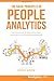 The Basic Principles of People Analytics: Learn how to use HR data to drive better outcomes for your business and employees