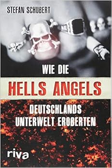 Wie die Hells Angels Deutschlands Unterwelt eroberten, by Stefan Schubert Wie die Hells Angels Deutschlands Unterwelt eroberten, by Stefan Schubert