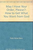 May I Have Your Order, Please?: How to Get What You Want from God 0966785096 Book Cover