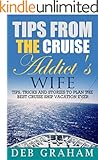 Tips From The Cruise Addict's Wife: Tips, tricks and stories to plan the best cruise ship vacation ever