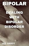 Bipolar Disorder: Dealing With Bipolar Disorder by Leo Hardy
