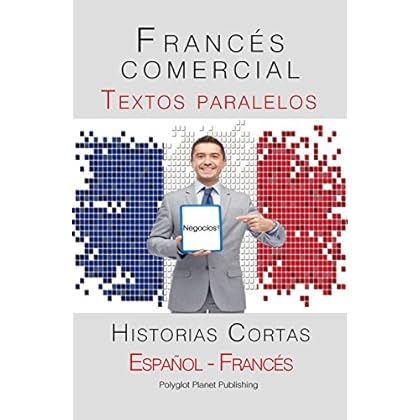 Francés comercial - Textos paralelos - Historias Cortas (Español - Francés) Francés comercial - Textos paralelos - Historias Cortas (Español - Francés)